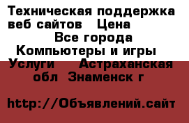 Техническая поддержка веб-сайтов › Цена ­ 3 000 - Все города Компьютеры и игры » Услуги   . Астраханская обл.,Знаменск г.